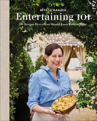 Entertaining 101: 101 Recipes Every Host Should Know How To Make (Hardcover) By Beth Le Manach