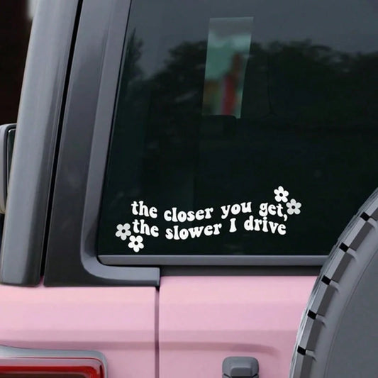 Funny Car Sticker- "The Closer You Get, The Slower I Drive" With Pink Flowers- Matte Vinyl Decal For Car, Glass Or Metal Surfaces, Car Sticker| Floral Decor Sticker| Car Body Sticker