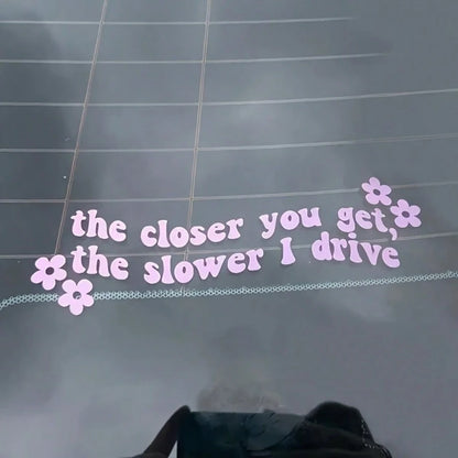 Funny Car Sticker- "The Closer You Get, The Slower I Drive" With Pink Flowers- Matte Vinyl Decal For Car, Glass Or Metal Surfaces, Car Sticker| Floral Decor Sticker| Car Body Sticker