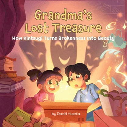 Grandma's Lost Treasure: How Kintsugi Turns Brokenness Into Beauty (Paperback) By David Huerta