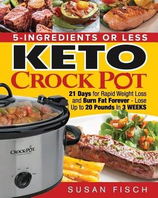 Pre-Owned 5-Ingredients Or Less Keto Crock Pot Cookbook: 21 Day For Rapid Weight Loss And Burn Fat (Paperback) By Susan Fisch