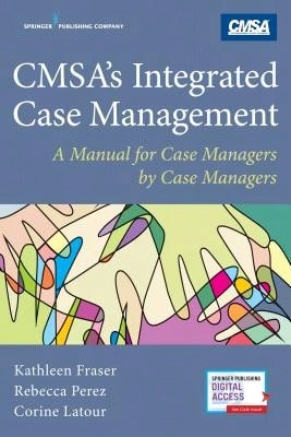 Pre-Owned CMSA's Integrated Case Management: A Manual For Case Managers By Case Managers (Paperback) By Kathleen Fraser, Rebecca Perez, Corine Latour