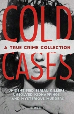 Pre-Owned Cold Cases: A True Crime Collection: Unidentified Serial Killers, Unsolved Kidnappings, (Paperback) By Cheyna Roth