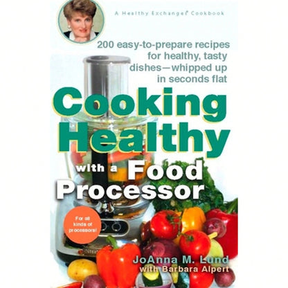 Pre-Owned Cooking Healthy With A Food Processor: 200 Easy-To-Prepare Recipes For Healthy, Tasty (Paperback) By Joanna M Lund, Barbara Alpert