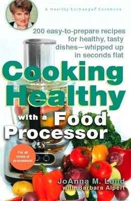 Pre-Owned Cooking Healthy With A Food Processor: 200 Easy-To-Prepare Recipes For Healthy, Tasty (Paperback) By Joanna M Lund, Barbara Alpert