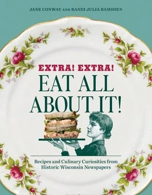 Pre-Owned Extra! Extra! Eat All About It!: Recipes And Culinary Curiosities From Historic Wisconsin (Paperback) By Randi Julia Ramsden, Jane Conway