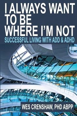Pre-Owned I Always Want To Be Where I'm Not: Successful Living With Add And ADHD (Paperback) By Wes Crenshaw Phd