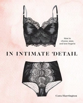Pre-Owned In Intimate Detail: How To Choose, Wear, And Love Lingerie (Hardcover) By Cora Harrington