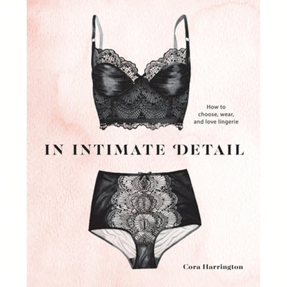 Pre-Owned In Intimate Detail: How To Choose, Wear, And Love Lingerie (Hardcover) By Cora Harrington