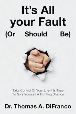 Pre-Owned It's All Your Fault (Or Should Be): Take Control Of Your Life-It Is Time To Give Yourself (Paperback) By Dr. Thomas A Difranco