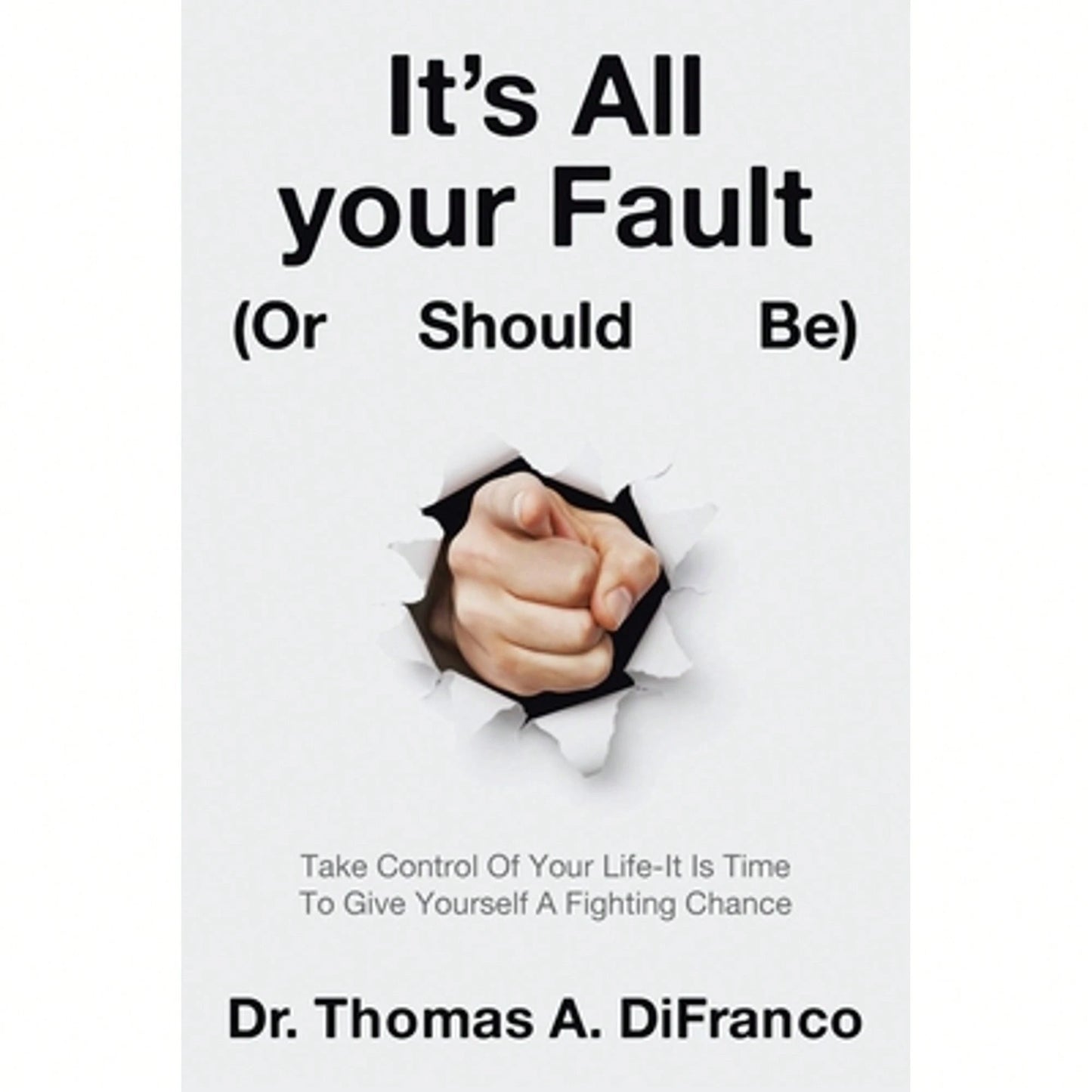 Pre-Owned It's All Your Fault (Or Should Be): Take Control Of Your Life-It Is Time To Give Yourself (Paperback) By Dr. Thomas A Difranco