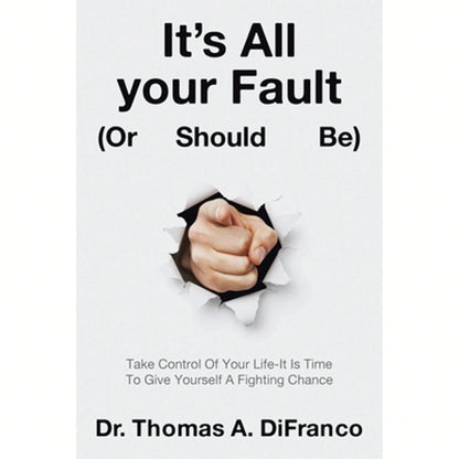 Pre-Owned It's All Your Fault (Or Should Be): Take Control Of Your Life-It Is Time To Give Yourself (Paperback) By Dr. Thomas A Difranco