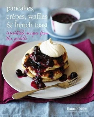 Pre-Owned Pancakes, Crepes, Waffles And French Toast: Irresistible Recipes From The Griddle (Hardcover) By Hannah Miles