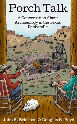 Pre-Owned Porch Talk: A Conversation About Archaeology In The Texas Panhandle (Paperback) By John R Erickson, Douglas K Boyd