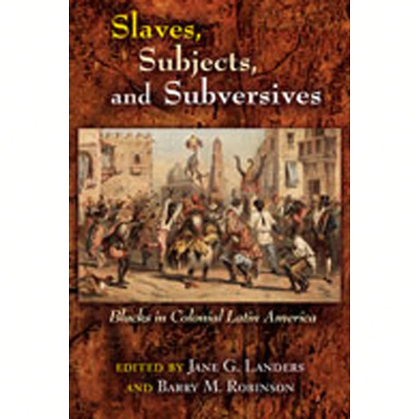 Pre-Owned Slaves, Subjects, And Subversives: Blacks In Colonial Latin America (Paperback) By Jane Landers, Barry Robinson