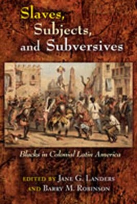 Pre-Owned Slaves, Subjects, And Subversives: Blacks In Colonial Latin America (Paperback) By Jane Landers, Barry Robinson