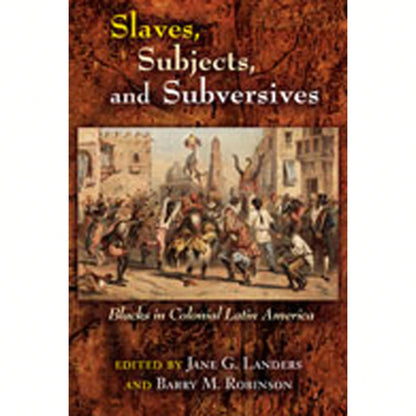 Pre-Owned Slaves, Subjects, And Subversives: Blacks In Colonial Latin America (Paperback) By Jane Landers, Barry Robinson