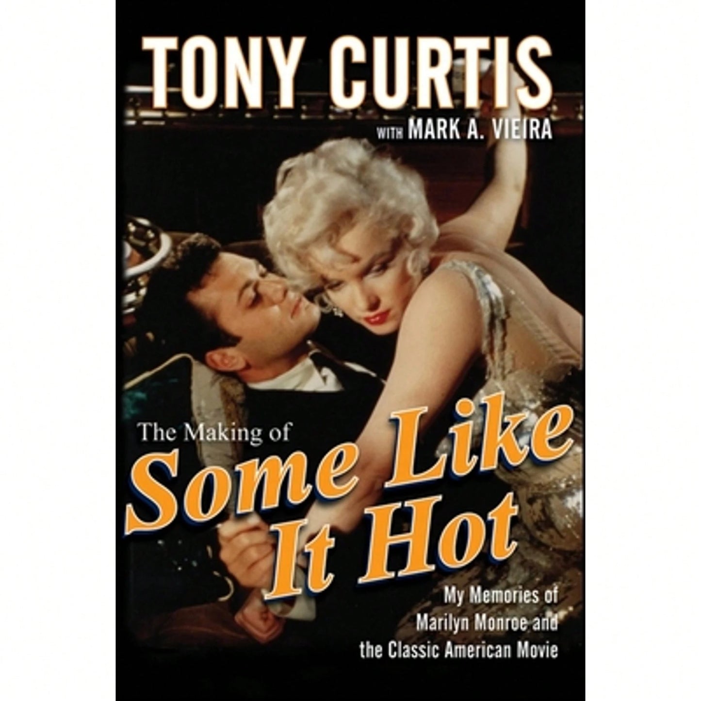 Pre-Owned The Making Of Some Like It Hot: My Memories Of Marilyn Monroe And The Classic American (Hardcover) By Tony Curtis, Mark A Vieira
