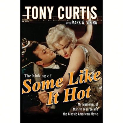 Pre-Owned The Making Of Some Like It Hot: My Memories Of Marilyn Monroe And The Classic American (Hardcover) By Tony Curtis, Mark A Vieira