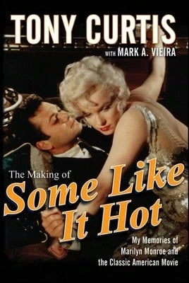 Pre-Owned The Making Of Some Like It Hot: My Memories Of Marilyn Monroe And The Classic American (Hardcover) By Tony Curtis, Mark A Vieira