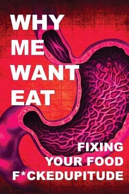 Pre-Owned Why Me Want Eat: Fixing Your Food F*Ckedupitude (Paperback) By Krista Scott-Dixon