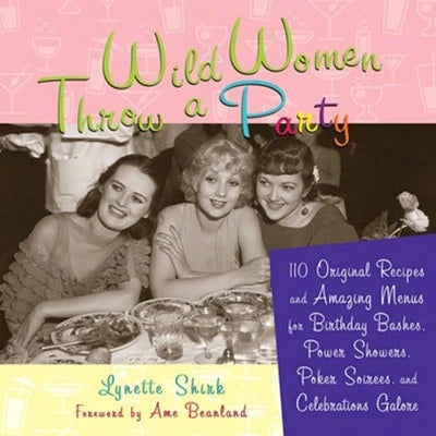 Pre-Owned Wild Women Throw A Party: 110 Original Recipes And Amazing Menus For Birthday Bashes, (Paperback) By Lynette Rohrer Shirk, Ame Mahler Beanland
