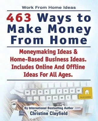 Pre-Owned Work From Home Ideas. 463 Ways To Make Money From Home. Moneymaking Ideas & Home Based (Paperback) By Christine Clayfield