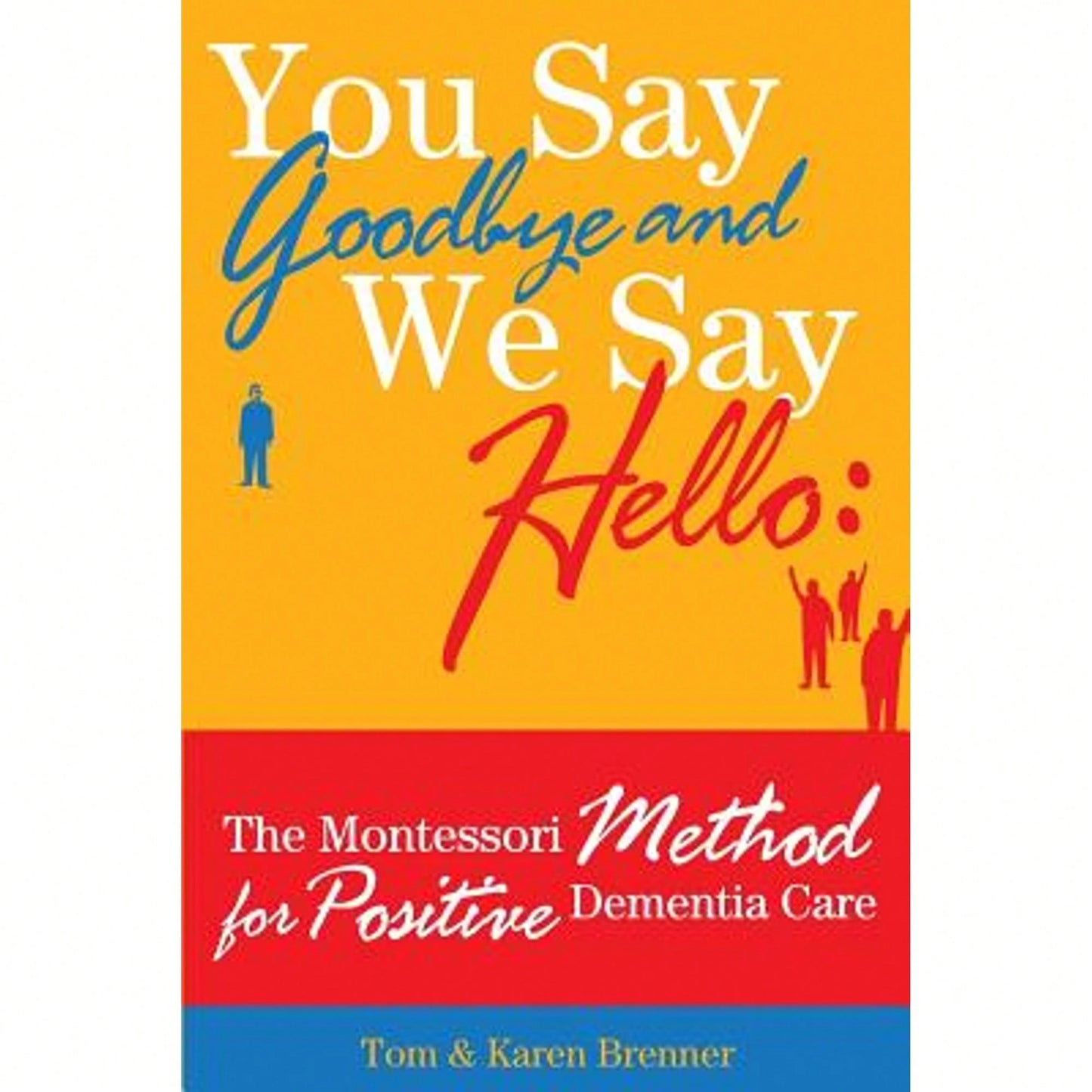 Pre-Owned You Say Goodbye And We Say Hello: The Montessori Method For Positive Dementia Care (Paperback) By Frank Adam Brenner, Tom And Karen Brenner