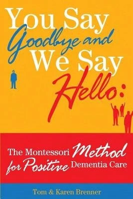 Pre-Owned You Say Goodbye And We Say Hello: The Montessori Method For Positive Dementia Care (Paperback) By Frank Adam Brenner, Tom And Karen Brenner