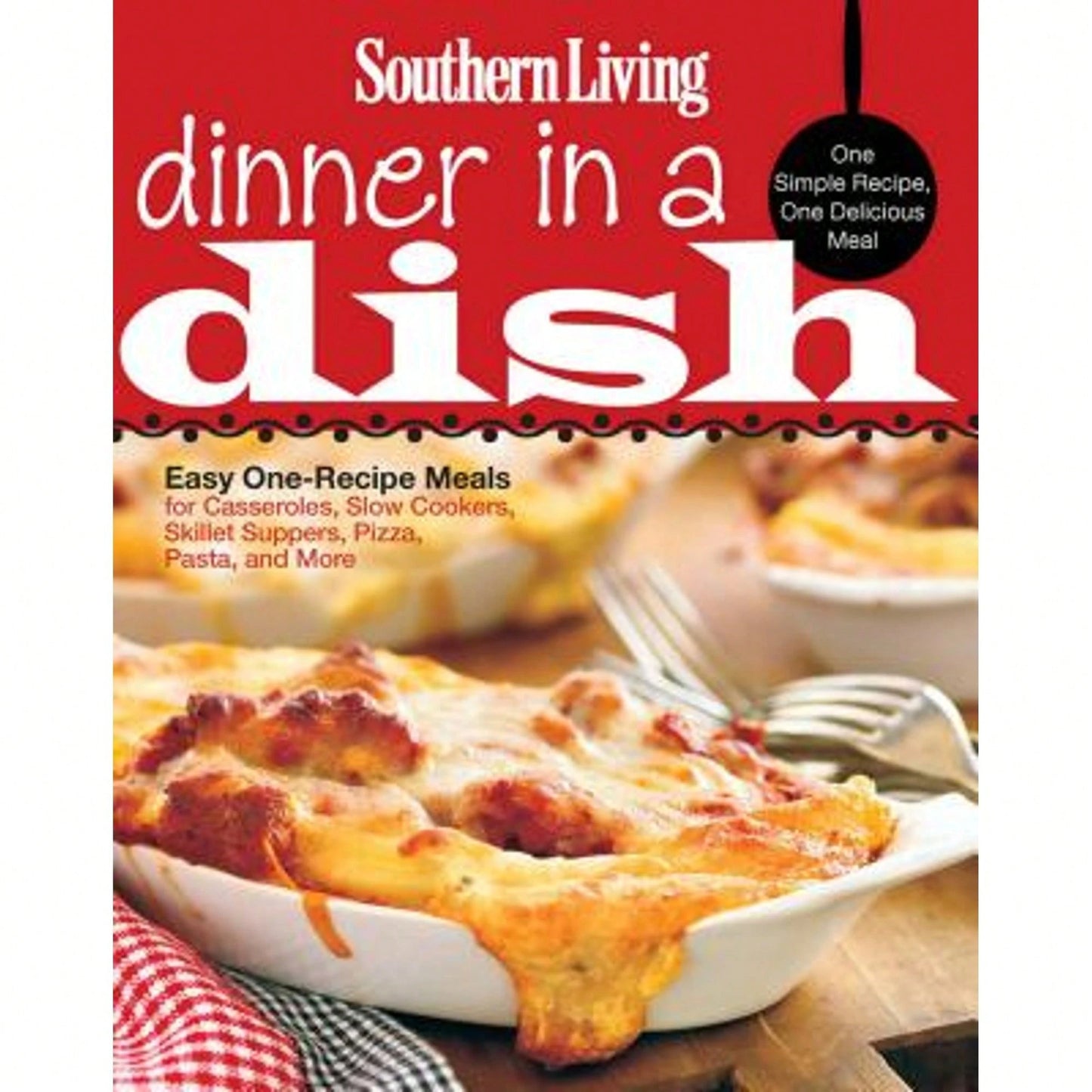 Southern Living Dinner In A Dish: One Simple Recipe, One Delicious Meal: Easy One-Recipe Meals For (Paperback) By The Editors Of Southern Living