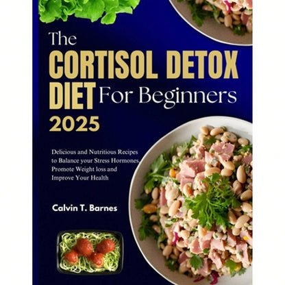 The Cortisol Detox Diet For Beginners 2025: Delicious And Nutritious Recipes To Balance Your Stress (Paperback) By Calvin T Barnes