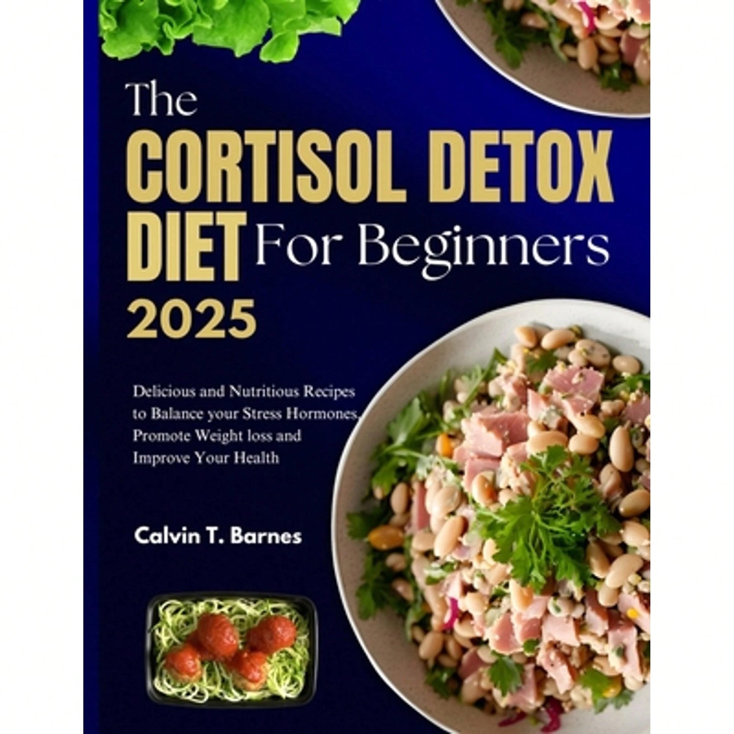 The Cortisol Detox Diet For Beginners 2025: Delicious And Nutritious Recipes To Balance Your Stress (Paperback) By Calvin T Barnes
