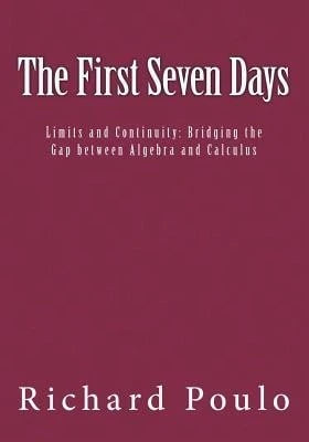 The First Seven Days: Limits And Continuity: Bridging The Gap Between Algebra And Calculus (Paperback) By Richard Poulo